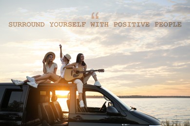Surround Yourself With Positive People. Inspirational quote reminding that good company will make your life better. Text against view of friends having fun on car roof