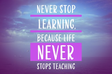 Image of Never Stop Learning, Because Life Never Stops Teaching. Motivational quote saying that knowledge comes from everywhere every day. Text against beautiful seascape