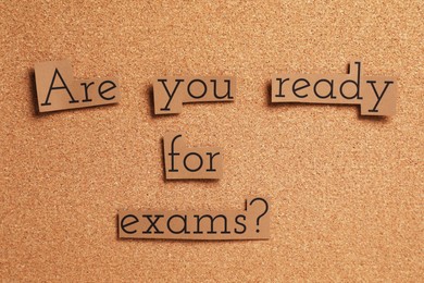 Question Are You Ready For Exams? on cork board, flat lay