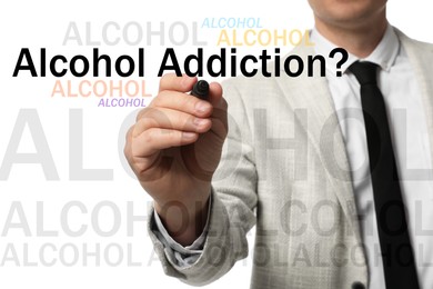 Alcohol addiction? - We can help you. Closeup view of man with marker and inscription on white background