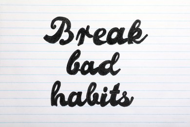 Phrase Break Bad Habits written on ruled paper, top view