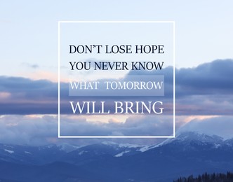 Don't Lose Hope You Never Know What Tomorrow Will Bring. Inspirational quote saying about patience, belief in yourself and next day. Text against beautiful mountain landscape