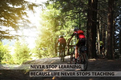 Never Stop Learning, Because Life Never Stops Teaching. Motivational quote saying that knowledge comes from everywhere every day. Text against view of cyclist riding bicycles down forest trail