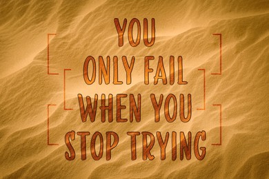 You Only Fail When You Stop Trying. Inspirational quote motivating not to despair and keep on moving forward. Text on sand