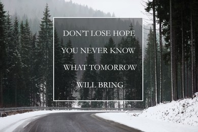 Don't Lose Hope You Never Know What Tomorrow Will Bring. Inspirational quote saying about patience, belief in yourself and next day. Text against mountain forest with road in winter 