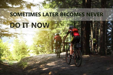 Sometimes Later Becomes Never Do It Now. Inspirational quote motivating to make things timely and promptly. Text against view of cyclist riding bicycles down forest trail 