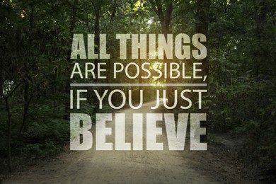 All Things Are Possible, If You Just Believe. Inspirational quote saying about power of faith. Text against beautiful forest and path