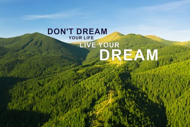 Don't Dream Your Life Live Your Dream. Motivational quote inspiring to make real actions, not only fantasize. Text against beautiful mountain landscape