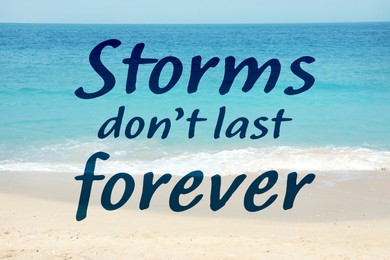 Storms Don't Last Forever. Inspirational quote motivating to believe in future, to remember that bad times aren't permanent, they will change. Text against beautiful beach and ocean