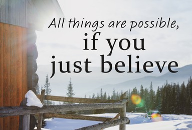 All Things Are Possible, If You Just Believe. Inspirational quote saying about power of faith. Text against beautiful mountain landscape and wooden house