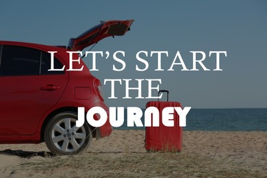 Inspirational quote - Let’s start the journey. Car and bright suitcase on sand near sea