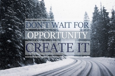 Don't Wait For Opportunity Create It. Inspirational quote motivating to take first step, to be active. Text against beautiful winter forest