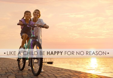 Like A Child, Be Happy For No Reason. Inspirational quote saying that you don't need anything to feel happiness. Text against mother teaching daughter to ride bicycle outdoors