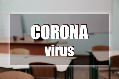 Blurred view of empty classroom and text CORONA VIRUS. School closings during COVID-19 pandemic