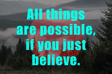 All Things Are Possible, If You Just Believe. Inspirational quote saying about power of faith. Text against beautiful mountain landscape
