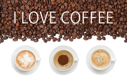 I Love Coffe. Cups of tasty hot drinks and roasted beans on white background, top view