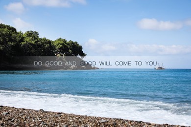 Do Good And Good Will Come To You. Inspirational quote that reminds about great balance in universe. Text against view of sea and rocky hill with forest