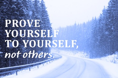 Prove Yourself To Yourself, Not Others. Motivational quote saying that person is already valuable and doesn't need to be validated by the rest of the people. Text against beautiful forest and road in winter